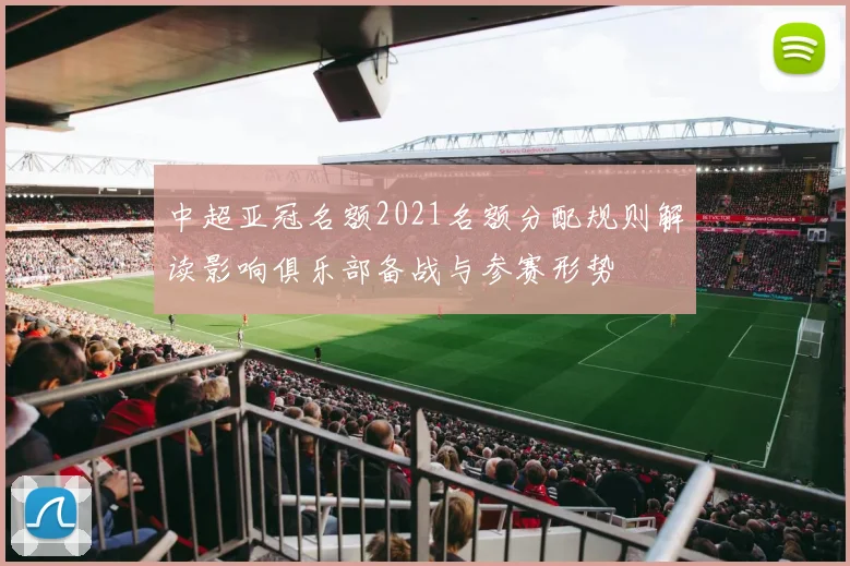 中超亚冠名额2021名额分配规则解读影响俱乐部备战与参赛形势