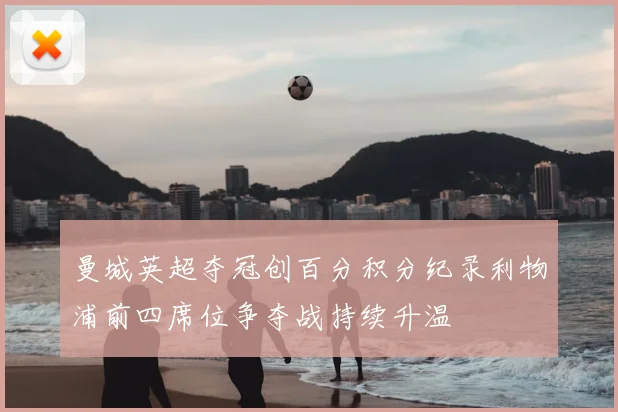 曼城英超夺冠创百分积分纪录利物浦前四席位争夺战持续升温